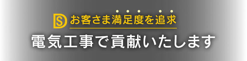 お客さま満足度を最優先 電気工事で貢献いたします